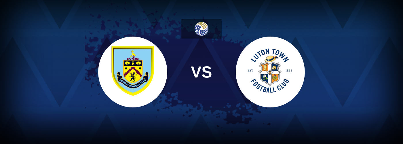 Burnley vs Luton – Match Preview, Best Odds and Tips