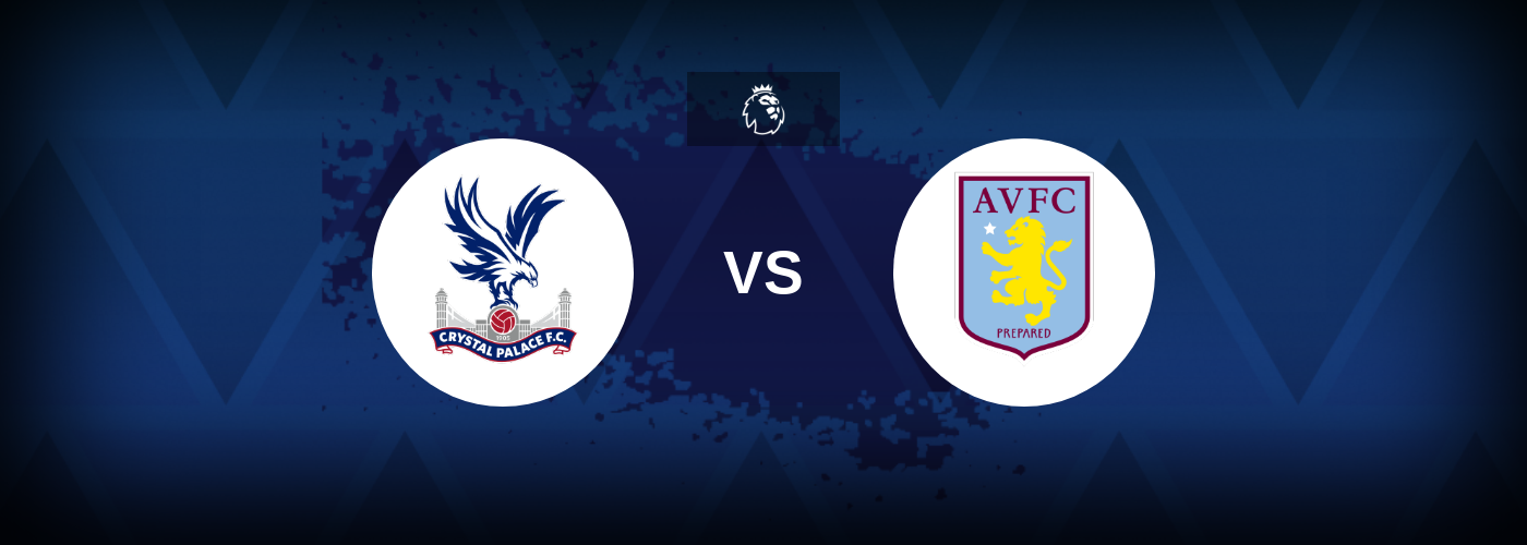 Crystal Palace vs Aston Villa – Match Preview, Betting Tips, Best Odds