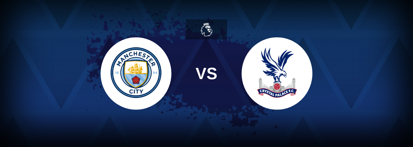 Manchester City vs Crystal Palace – Match Preview, Tips, Odds