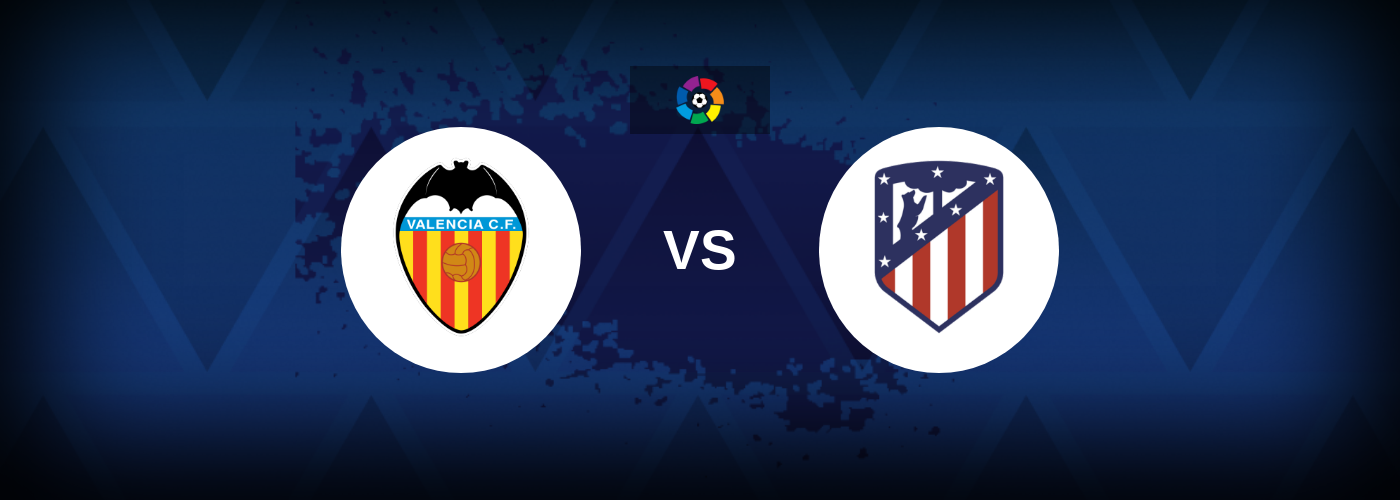 Valencia vs Atletico Madrid – Match Preview, Betting Tips, Best Odds