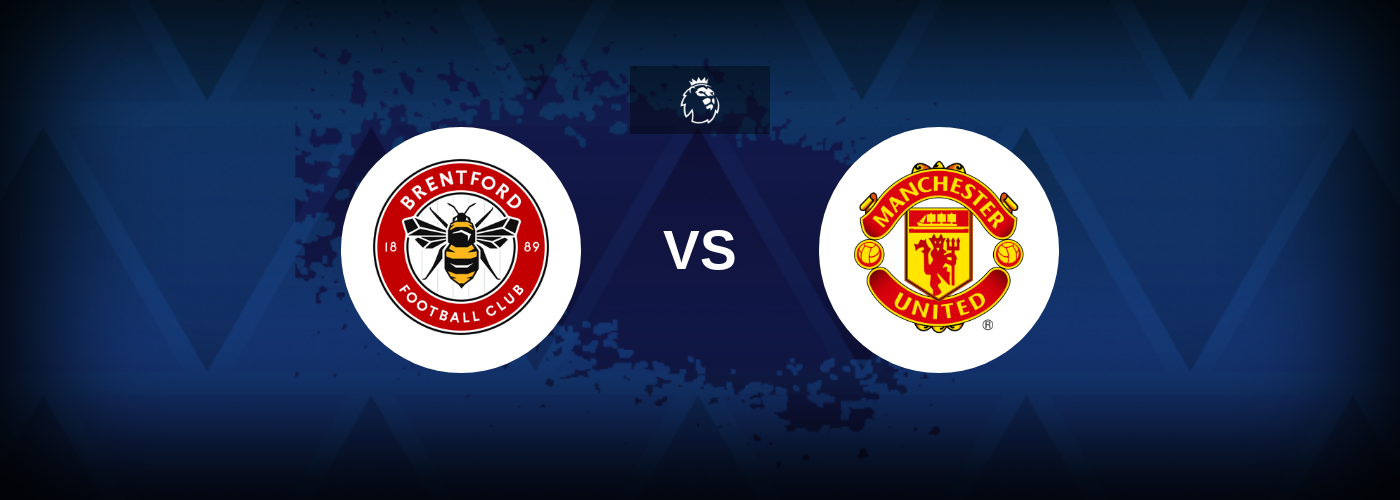 Brentford vs Manchester United – Match Preview, Betting Tips, Best Odds