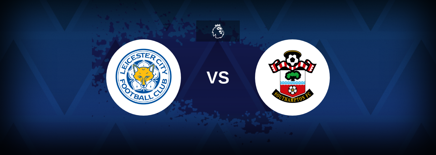Leicester City vs Southampton – Match Preview, Tips, Odds