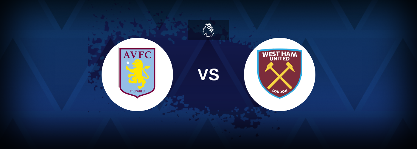Aston Villa vs West Ham – Match Preview, Tips, Odds